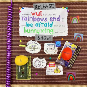 WUT, Rainbows End, Bunny X-ing, Be Afraid